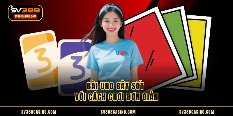 Bài Uno gây sốt với cách chơi đơn giản