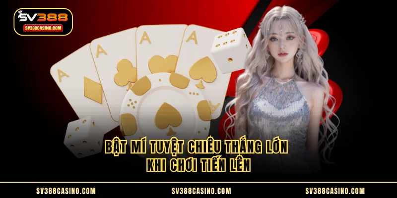Bật mí tuyệt chiêu thắng lớn khi chơi tiến lên