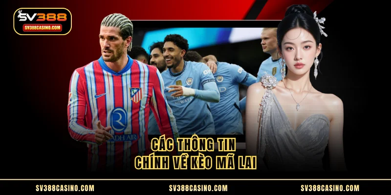 Các thông tin chính về kèo Mã Lai