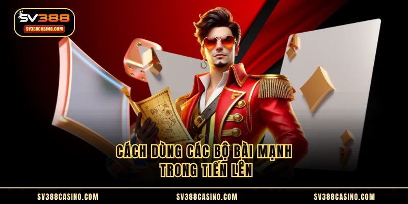 Tiến Lên Miền Bắc - Bật Mí Luật Chơi Đúng Mẹo Thắng Hay 3 Cách dùng các bộ bài mạnh trong tiến lên