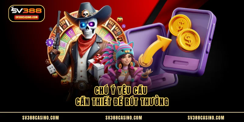 Rút Tiền SV388 - Thao Tác Nhanh Trong Vòng 1 Nốt Nhạc 1 Chú ý yêu cầu cần thiết để rút thưởng