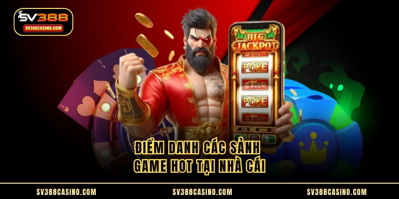 SV388 - TOP #1 THƯƠNG HIỆU CÁ CƯỢC CASINO SV388 UY TÍN 2025 15 Điểm danh các sảnh game hot tại nhà cái