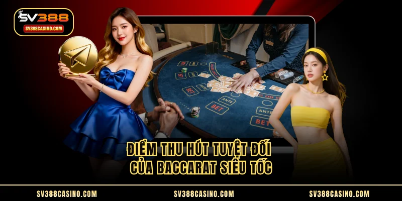 Baccarat Siêu Tốc - Cách Chơi Cùng Mẹo Hay Nhất Từ SV388 1 Điểm thu hút tuyệt đối của Baccarat siêu tốc
