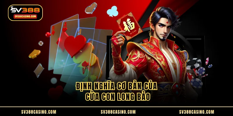 Con Long Bảo - Chi Tiết Về Cách Chơi Và Tính Tiền Trong Cửa 1 Định nghĩa cơ bản của cửa con Long Bảo
