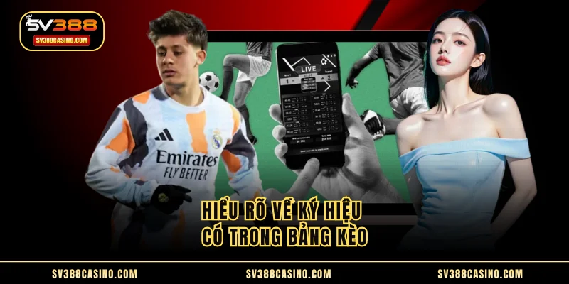 Hiểu rõ về ký hiệu có trong bảng kèo