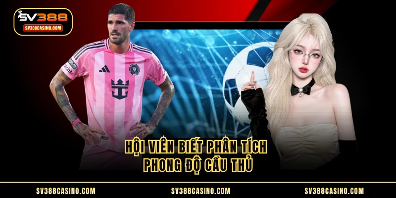 Kèo Chấp - Loại Hình Cá Độ Vô Cùng Phổ Biến Hiện Nay 3 Hội viên biết phân tích phong độ cầu thủ