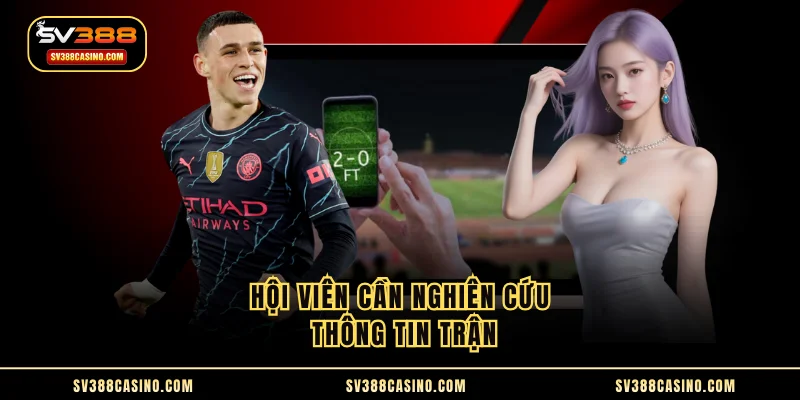 Hội viên cần nghiên cứu thông tin trận 