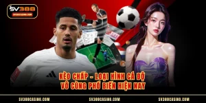 Kèo Chấp - Loại Hình Cá Độ Vô Cùng Phổ Biến Hiện Nay