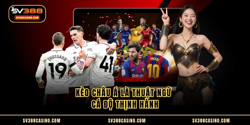 Kèo Châu Á - Kinh Nghiệm Đọc Tỷ Lệ Cá Độ Thắng Đậm 2025 1 Kèo châu Á là thuật ngữ cá độ thịnh hành