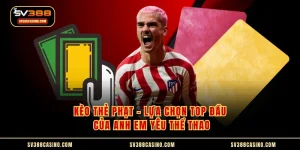 Kèo Thẻ Phạt - Lựa Chọn Top Đầu Của Anh Em Yêu Thể Thao