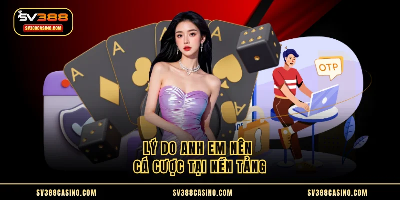 SV388 - TOP #1 THƯƠNG HIỆU CÁ CƯỢC CASINO SV388 UY TÍN 2025 13 Lý do anh em nên cá cược tại nền tảng