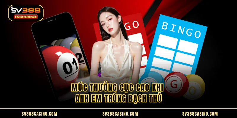 Mức thưởng cực cao khi anh em trúng bạch thủ