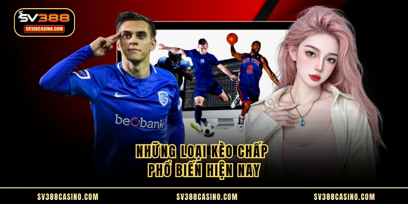 Kèo Chấp - Loại Hình Cá Độ Vô Cùng Phổ Biến Hiện Nay 2 Những loại kèo chấp phổ biến hiện nay