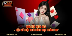 Tiến Lên Miền Bắc - Bật Mí Luật Chơi Đúng Mẹo Thắng Hay