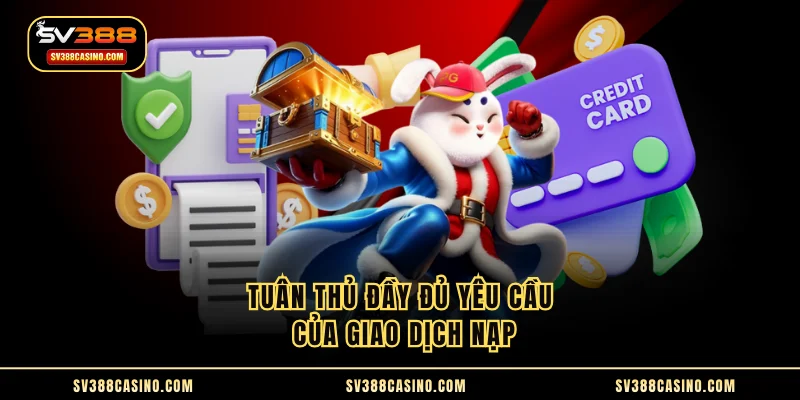 Nạp Tiền SV388 - Nhận Vốn Cá Cược Siêu Tốc Chỉ 1p30s 1 Tuân thủ đầy đủ yêu cầu của giao dịch nạp